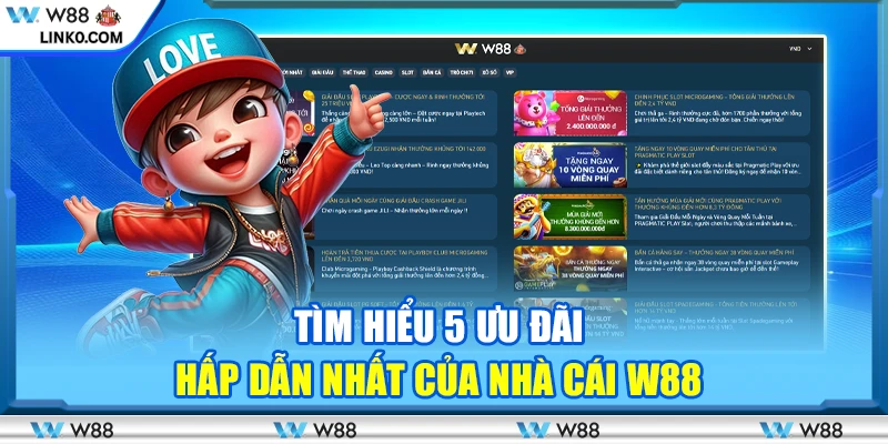 Tìm hiểu 5 ưu đãi hấp dẫn nhất của nhà cái W88